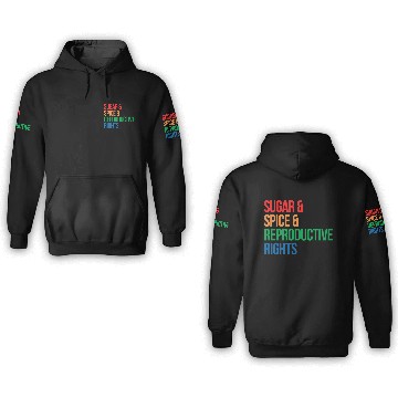 Discover SUGAR SPICE AND REPRODUCTIVE RIGHTS 3D Hoodies