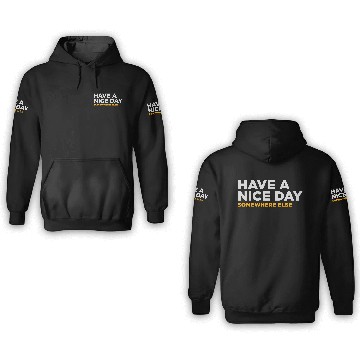 Discover Have A Nice Day. But Elsewhere! 3D Hoodies