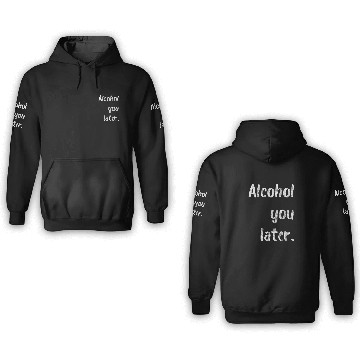 Discover Alcohol You Later 3D Hoodies
