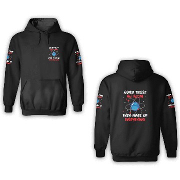 Discover Never Trust An Atom They Make Up Everything 3D Hoodies