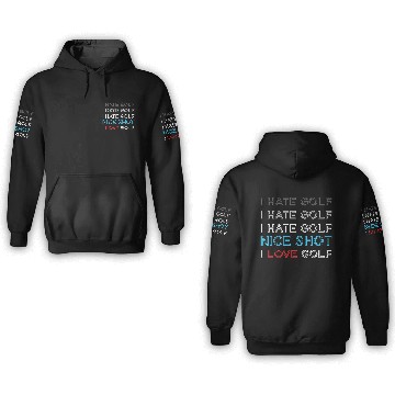 Discover I Hate Golf I Hate Golf I Hate Nice Shot I Love Go 3D Hoodies
