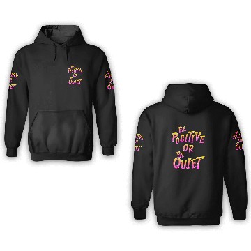 Discover Be Positive or Be Quiet 3D Hoodies