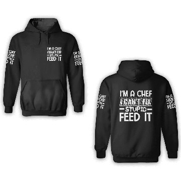 Discover I'm A chef I cant fix stupid feed it. 3D Hoodies