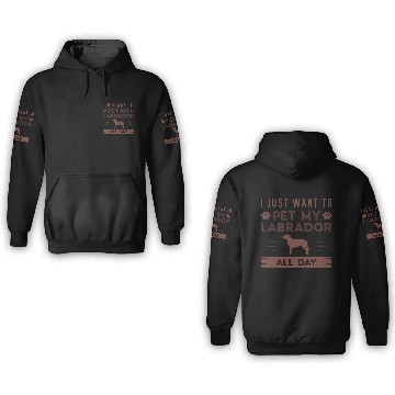 Discover I Just Want To Pet My Labrador All Day 3D Hoodies