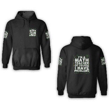 Discover I'm A Math Teacher Of Course I Have Problems 3D Hoodies