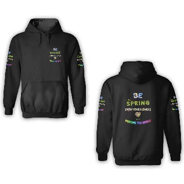 Discover BE LIKE SPRING, SHOW YOUR FLOWERS AND... 3D Hoodies