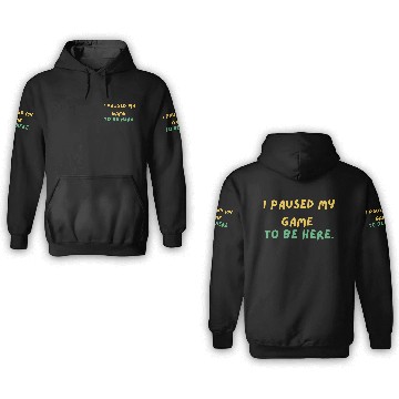 Discover I paused my game to be here - Design 3D Hoodies