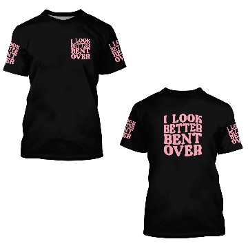 Discover I Look Better Bent Over 3D T Shirts
