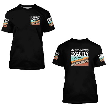 Discover Funny Earth Science My Sediments Exactly 3D T Shirts