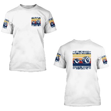 Discover If I Die While Lifting Weights Add More Weights Call 911 3D T Shirts