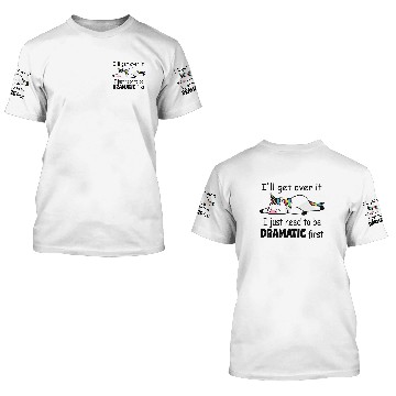 Discover 'll Get Over It I Just Need To Be Dramatic First 3D T Shirts