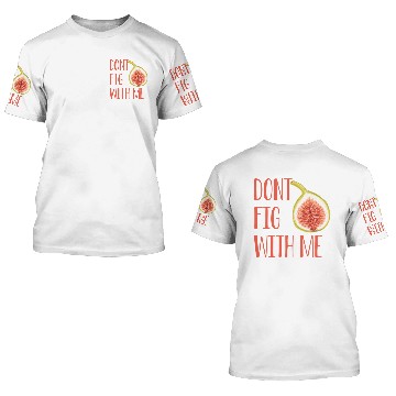 Discover Dont Fig With Me 3D T Shirts
