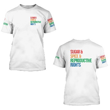 Discover SUGAR SPICE AND REPRODUCTIVE RIGHTS 3D T Shirts