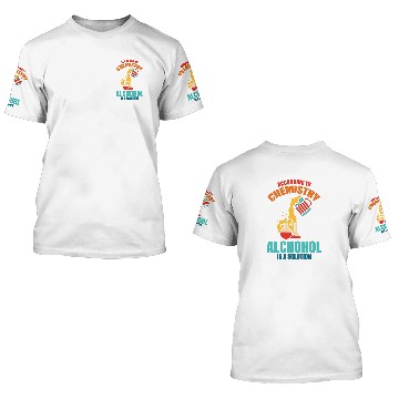 Discover According To Chemistry Alcohol Is A Solution For Chemists 3D T Shirts