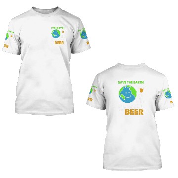 Discover Beer Fun Save The Earth Its Only Planet With Beer Earth Day 3D T Shirts
