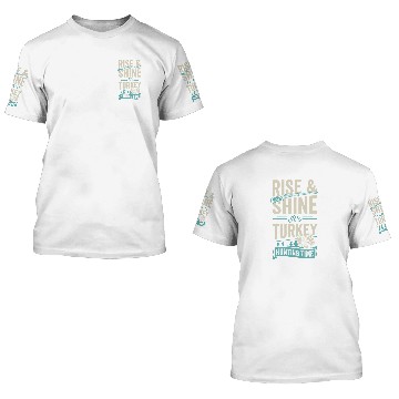 Discover Rise And Shine Its Turkey Hunting Time 22 3D T Shirts
