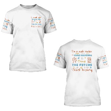 Discover Im A Math Teacher Using Equations To Change The Future 3D T Shirts