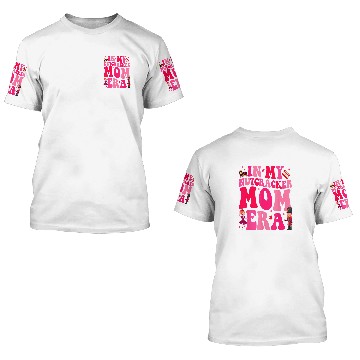 Discover In My Nutcracker Mom Era Christmas Nutcracker Ballet Festive 3 3D T Shirts
