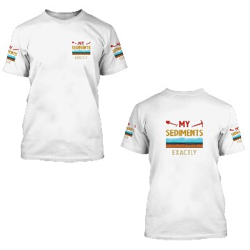 Discover Funny Geologist Earth Science Scientist My Sediments Exactly 3D T Shirts