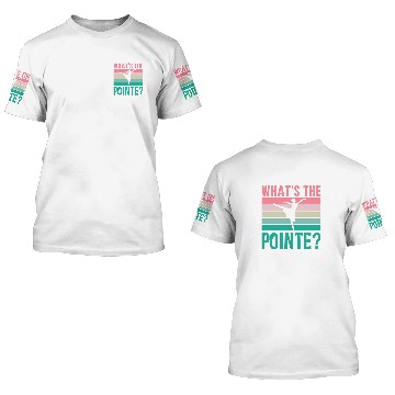 Discover Whats The Pointe Dancer Dance Ballet Ballerina Hobby 3D T Shirts