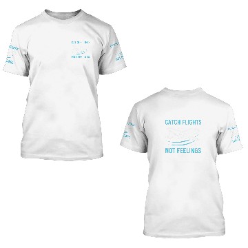 Discover Pilot Flight Attendant Travel Catch Flights Not Feelings 3D T Shirts
