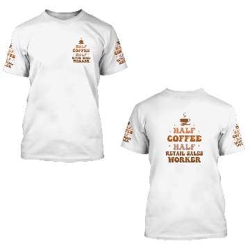 Discover Half Coffee Half Retail Sales Worker Funny Inspirational 3D T Shirts
