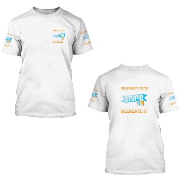 Discover Pharmarcy techs medicate stupid technician pharmacist 3D T Shirts