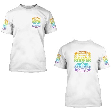 Discover Roofing Always Be Yourself Unless You Can Be A Roofer 3D T Shirts