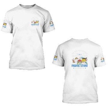 Discover Sewing Unsupervised And Fabric Store Was Open Quilt Lovers 3D T Shirts