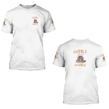 Discover Gobble till you wobble 3D T Shirts