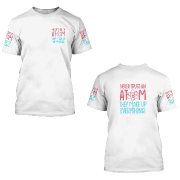 Discover Never trust an Atom Science Teacher 3D T Shirts