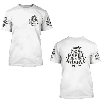 Discover First We Gobble Then We Wobble 3D T Shirts