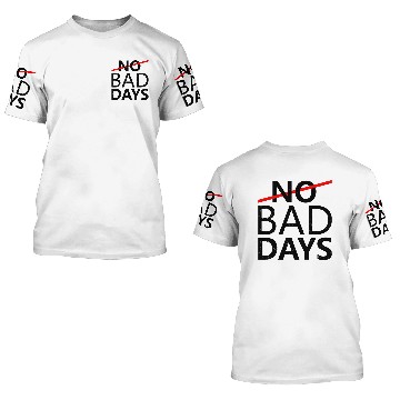 Discover NO BAD DAYS 3D T Shirts