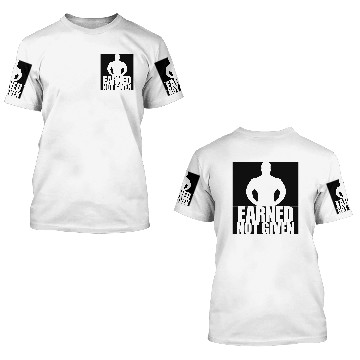 Discover Earned Not Given 3D T Shirts