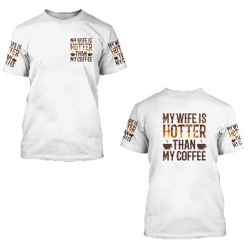 Discover my wife is hotter than my coffee 3D T Shirts