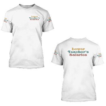 Discover Lower Teacher Salaries 3D T Shirts