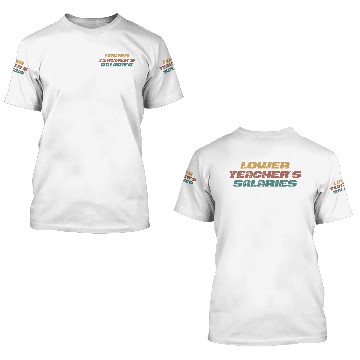 Discover Lower Teacher Salaries 3D T Shirts