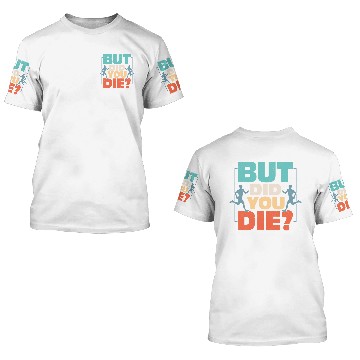Discover But Did You Die? Running Marathon Trail 3D T Shirts