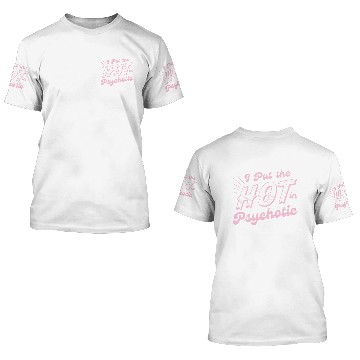 Discover I Put The Hot In Psychotic 3D T Shirts