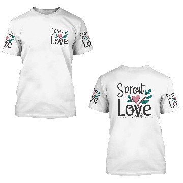 Discover Sprout Love - Inspirational Quote 3D T Shirts