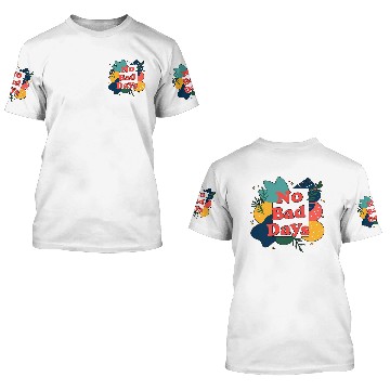 Discover NO BAD DAYS 3D T Shirts