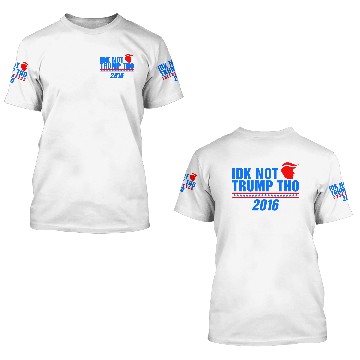 Discover IDK Not Trump Tho 2016 Anti President Election 3D T Shirts