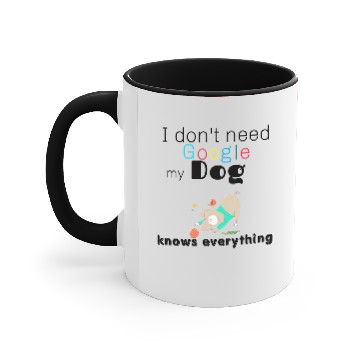 Discover I don t need Google my dog knows everything Accent Mugs