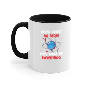 Discover Never Trust An Atom They Make Up Everything Accent Mugs