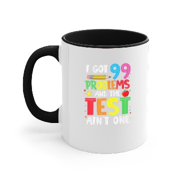 Discover I Got 99 Problems And The Test Day Ain't One Funny Accent Mugs