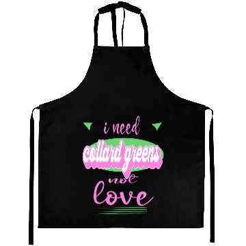 Discover I Need Collard greens Not Love Funny antis Valentines Aprons