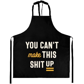 Discover You Can't Make This Shit Up - Funny Sarcastic Aprons