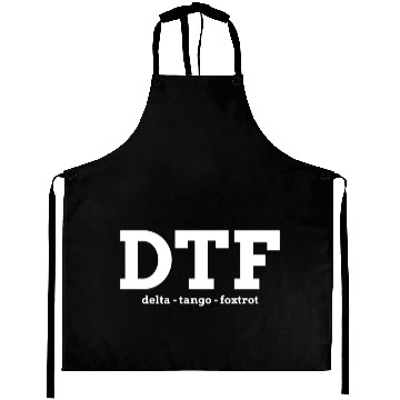 Discover DTF Down To F*ck Delta Tango Foxtrot Aprons