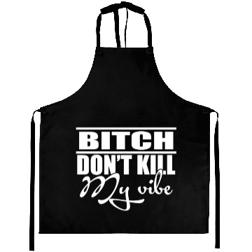 Discover Bitch Dont Kill My Vibe Aprons