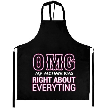 Discover Omg My Mother Was Right About Everything Aprons